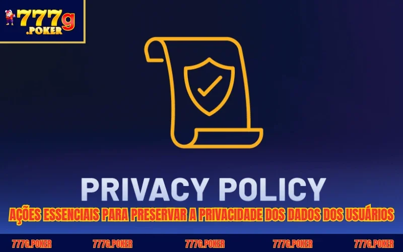 Ações essenciais para preservar a privacidade dos dados dos usuários